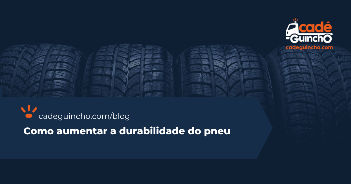 Como aumentar a durabilidade do pneu | Blog Cadê Guincho